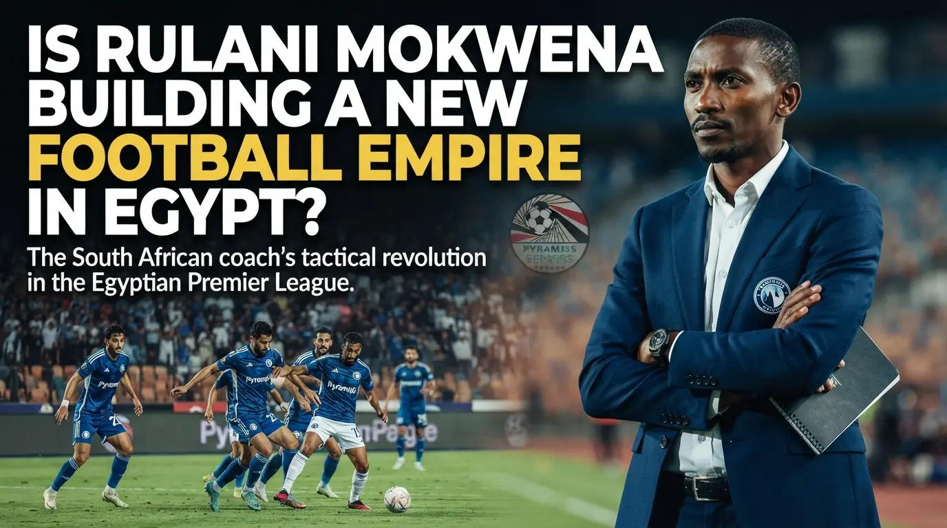 Is Rulani Mokwena Building A New Football Empire In Egypt
