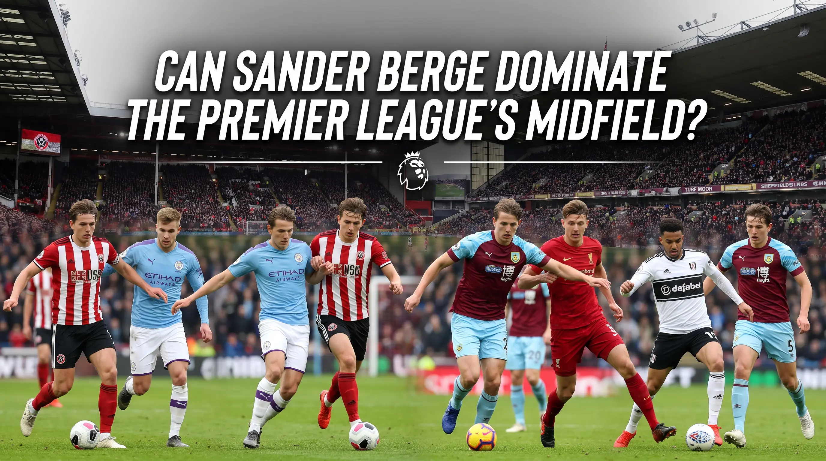 Can Sander Berge Dominate the Premier Leagues Midfield