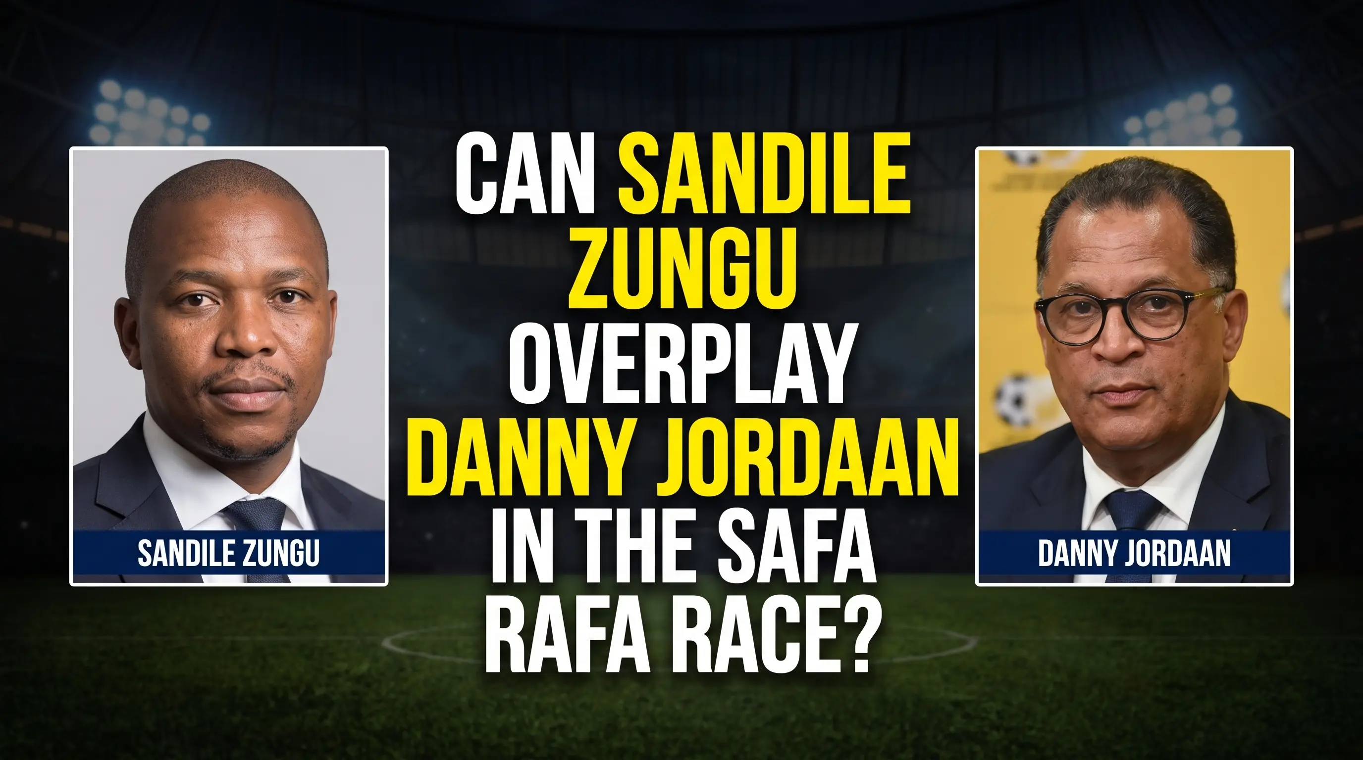 Can Sandile Zungu Overplay Danny Jordaan in the SAFA Race