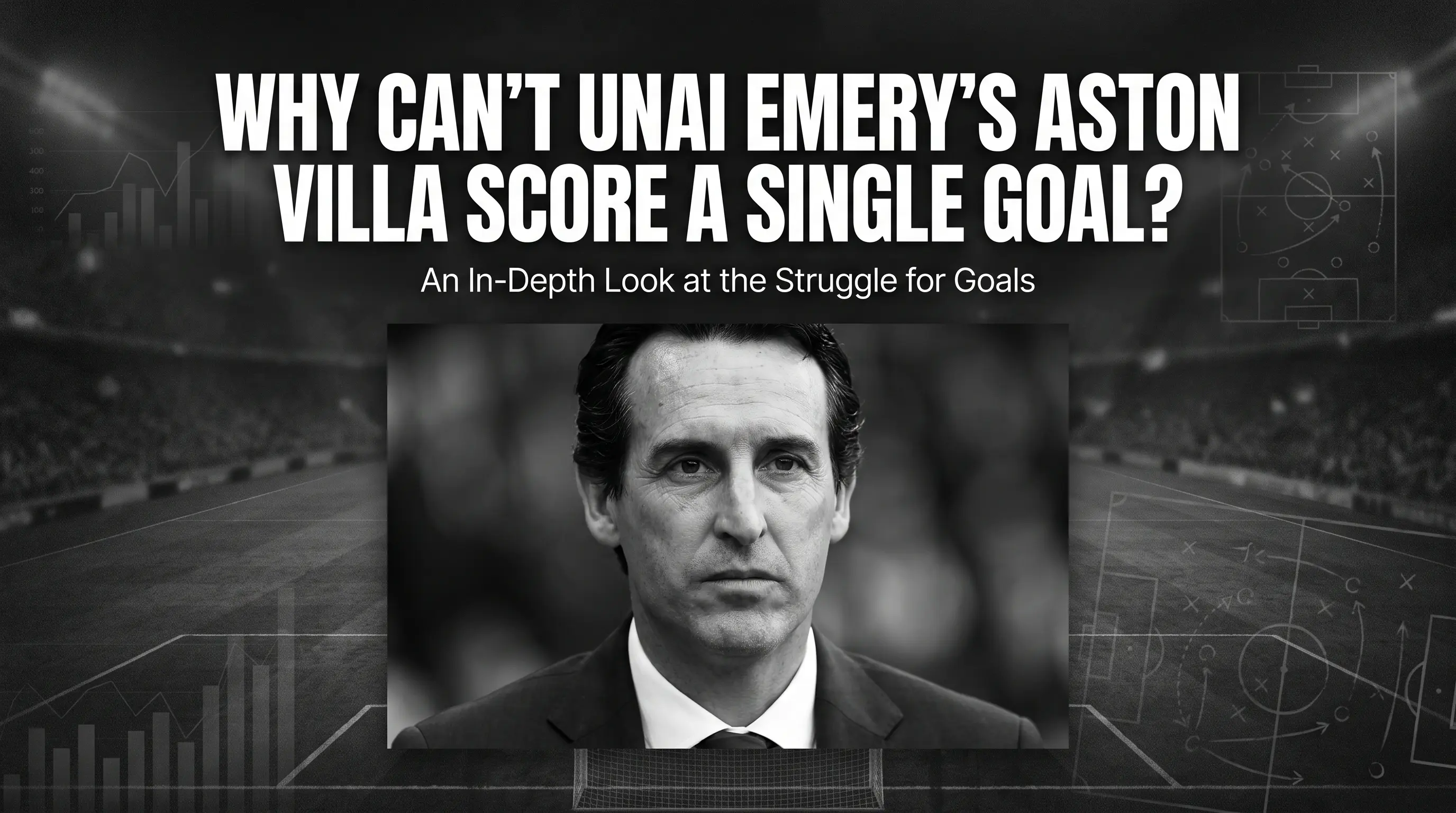 Why Cant Unai Emerys Aston Villa Score a Single Goal