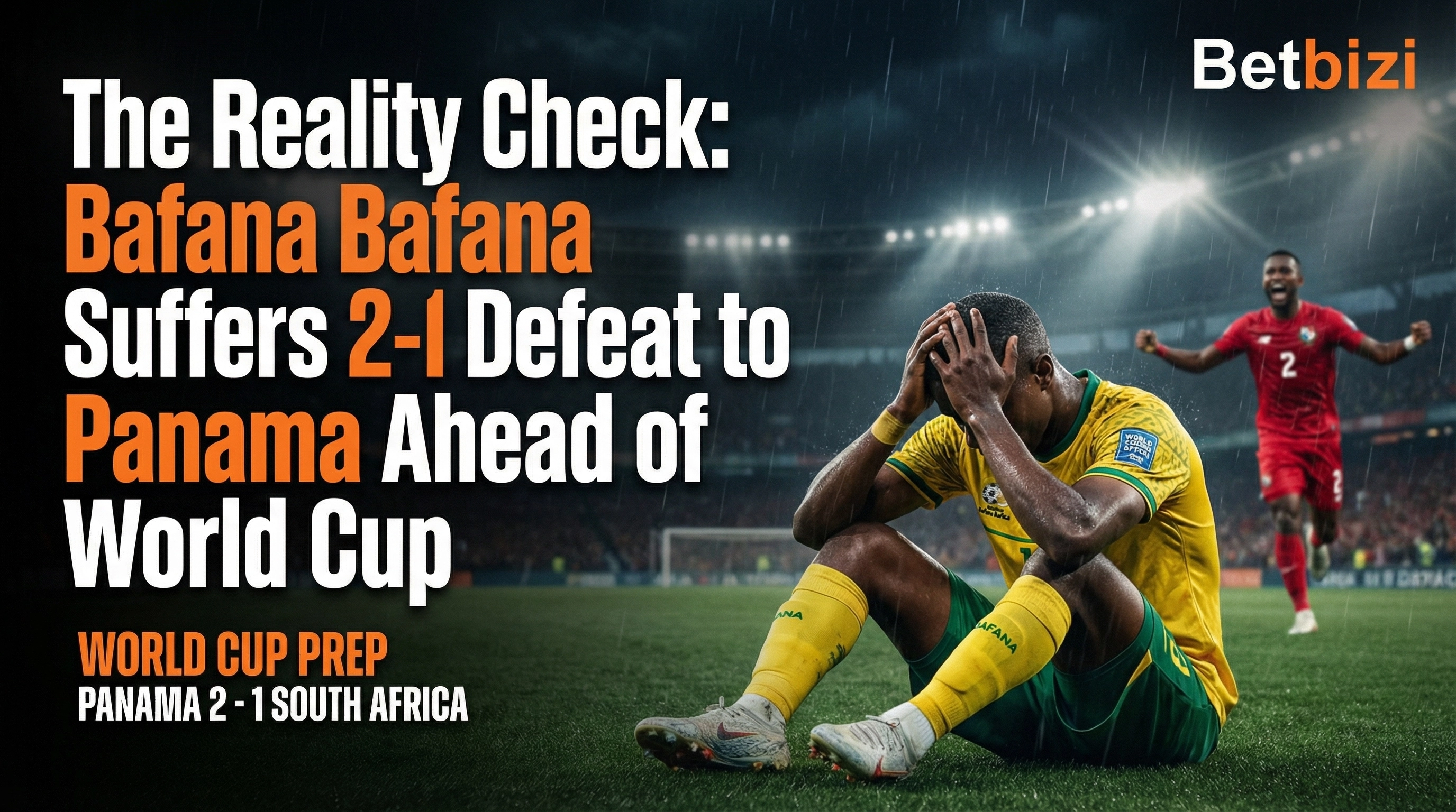 The Reality Check: Bafana Bafana Suffers 2-1 Defeat to Panama Ahead of World Cup